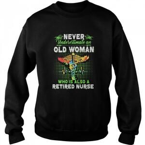 Never Underestimate An Old Woman Who Is Also A Retired Nurse Sweatshirt